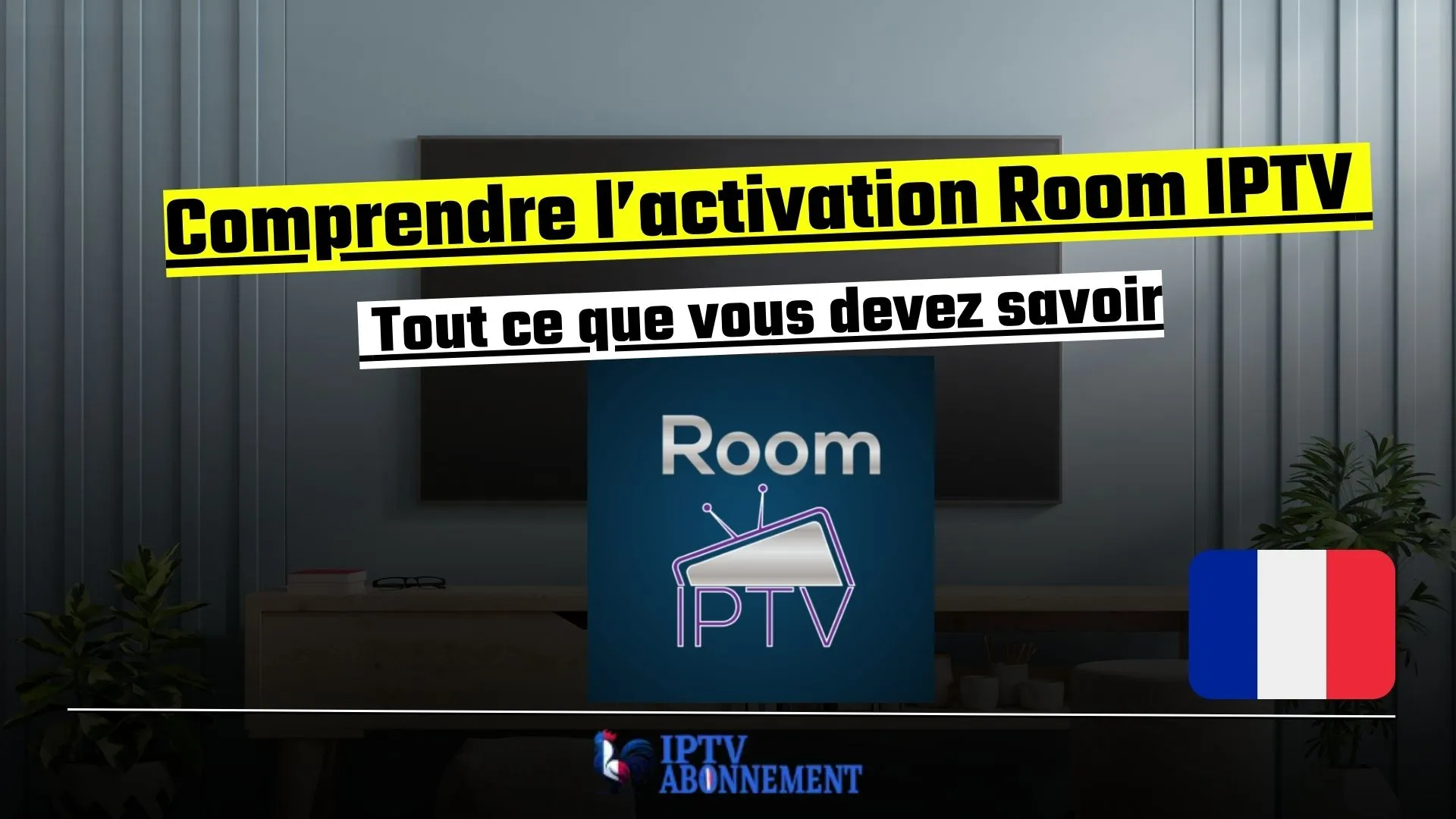 Comprendre l’activation Room IPTV : Tout ce que vous devez savoir