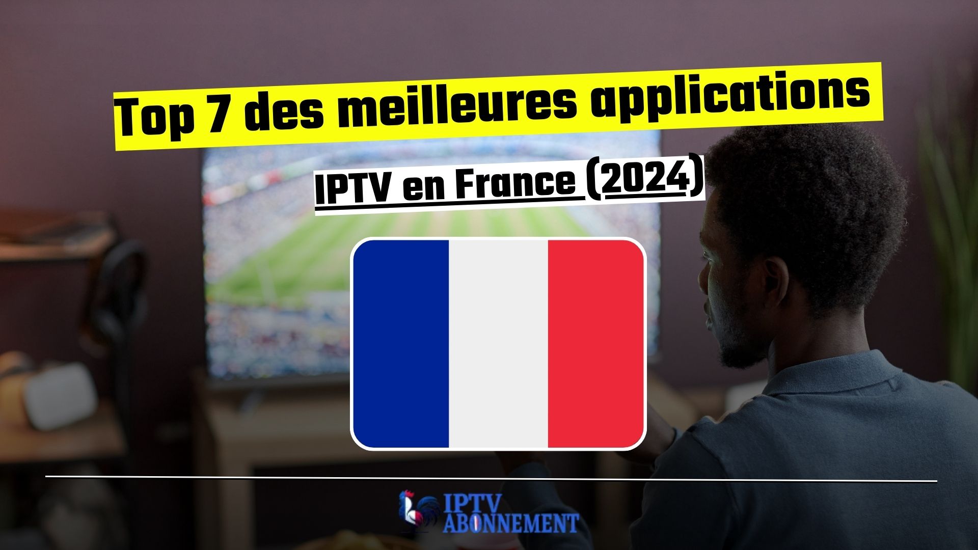 Top 7 des meilleures applications IPTV en France (2024)