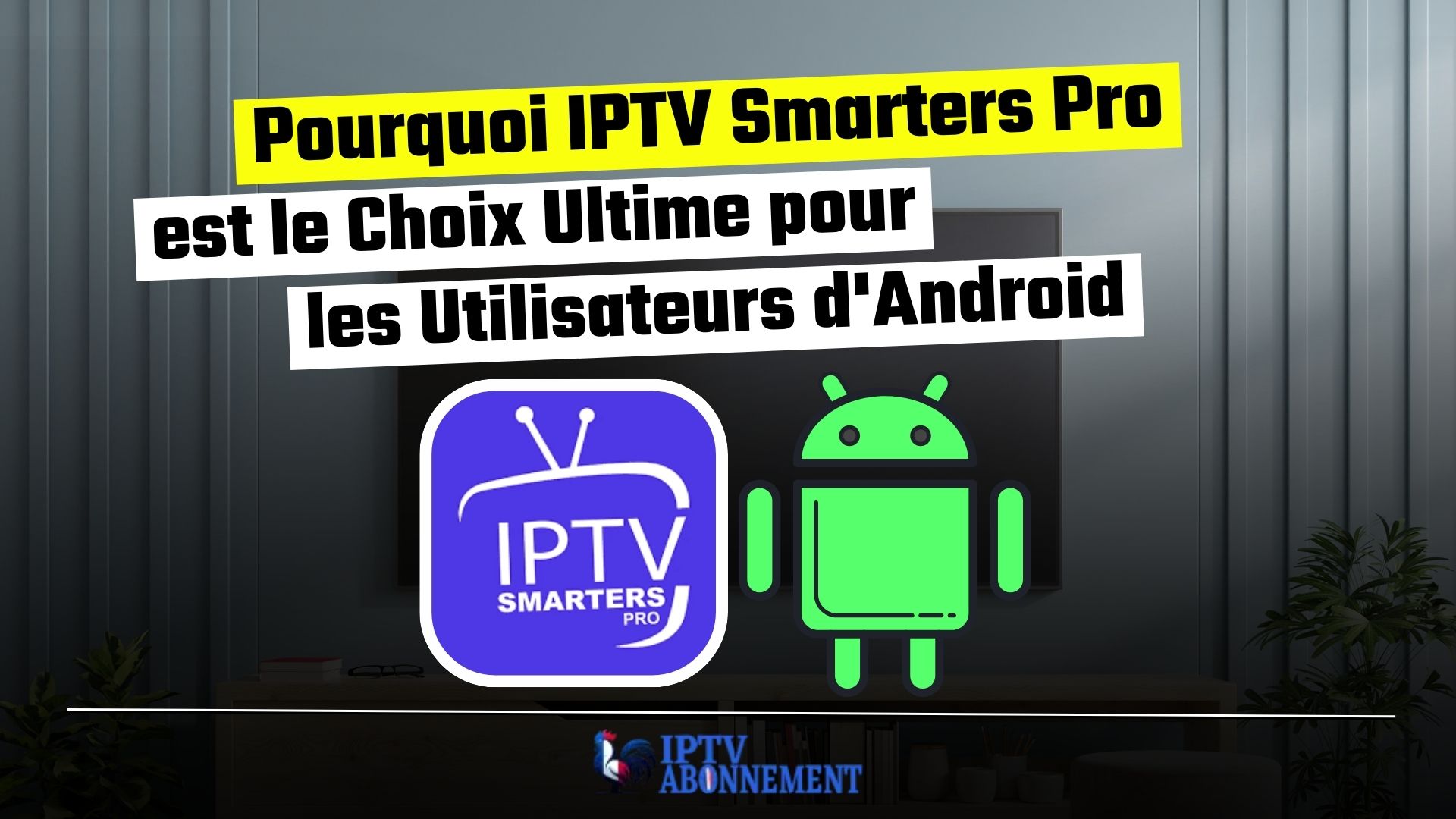 Pourquoi IPTV Smarters Pro est le Choix Ultime pour les Utilisateurs d'Android